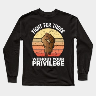 Fight For Those Without Your Privilege merch Long Sleeve T-Shirt